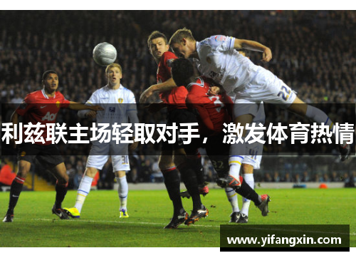 利兹联主场轻取对手，激发体育热情
