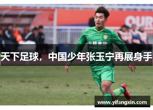 天下足球，中国少年张玉宁再展身手